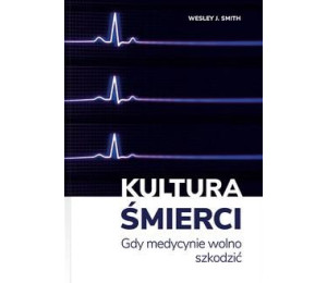 Kultura śmierci. Gdy medycynie wolno szkodzić