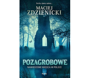 Pozagrobowe. Nawiedzone miejsca w Polsce