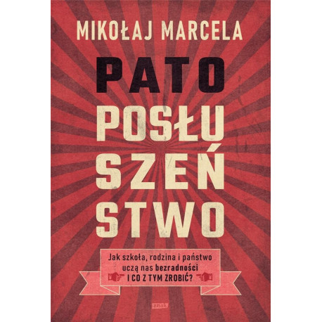 Patoposłuszeństwo. Jak szkoła, rodzina i państwo..