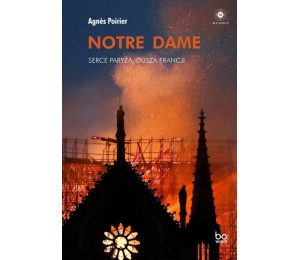 Notre Dame. Serce Paryża, dusza Francji