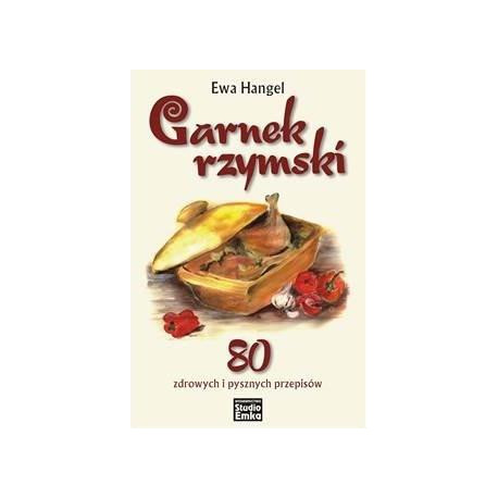 Garnek rzymski. 80 zdrowych i pysznych przepisów