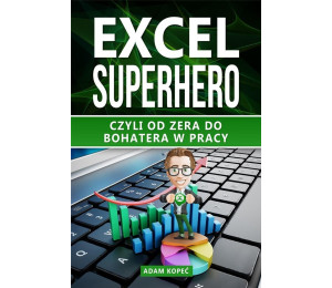 Excel SuperHero. Czyli od zera do Bohatera w pracy