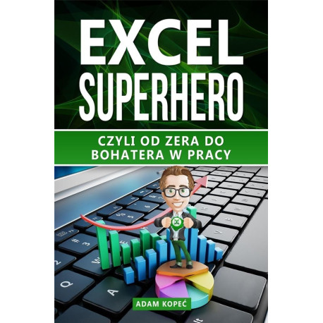 Excel SuperHero. Czyli od zera do Bohatera w pracy