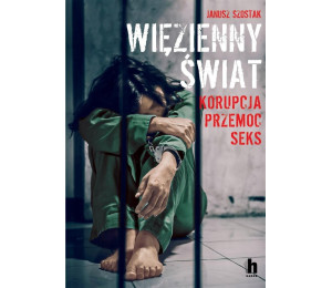 Więzienny świat. Korupcja, przemoc, seks