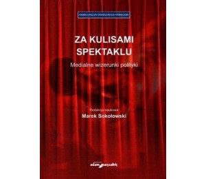 Za kulisami spektaklu. Medialne wizerunki polityki