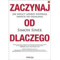 Zaczynaj od dlaczego. Jak wielcy liderzy...