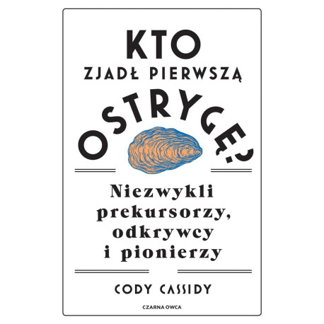 Kto zjadł pierwszą ostrygę? Niezwykli prekursorzy