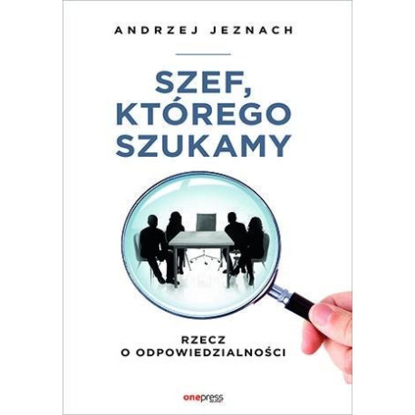 Szef, którego szukamy. Rzecz o odpowiedzialności