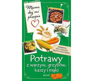 Mamo, daj mi przepis. Potrawy z warzyw, grzybów, k