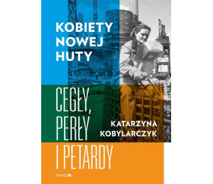 Kobiety Nowej Huty. Cegły, perły i petardy