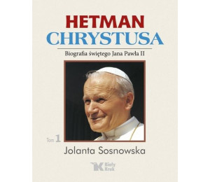 Hetman Chrystusa. Biografia św. Jana Pawła II T.1