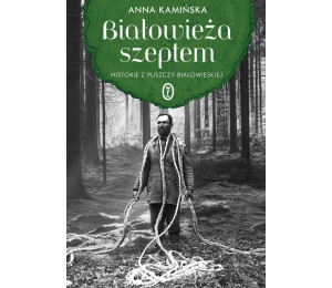 Białowieża szeptem. Historie z Puszczy Białowieski