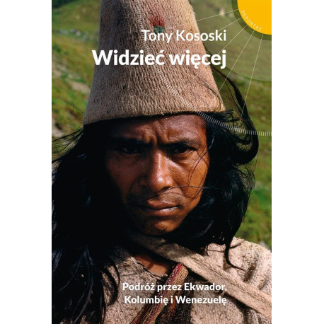 Widzieć więcej. Podróż przez Ekwador, Kolumbię ...