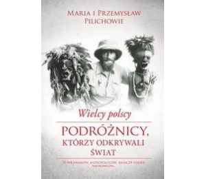 Wielcy polscy podróżnicy, którzy odkrywali świat