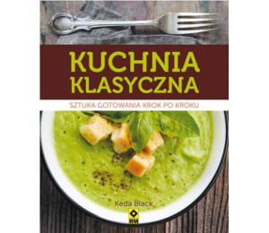 Kuchnia klasyczna. Sztuka gotowania krok po kroku