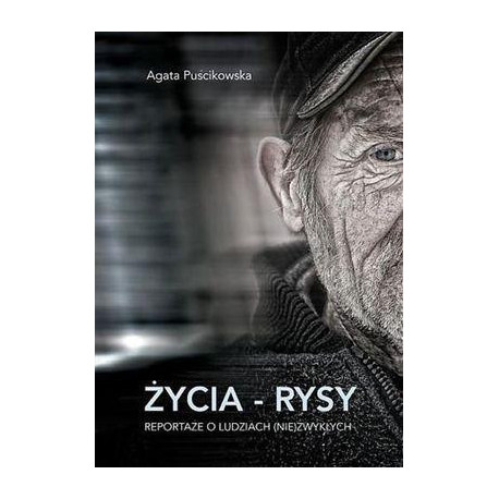 Życia - rysy. Reportaże o ludziach (nie)zwykłych