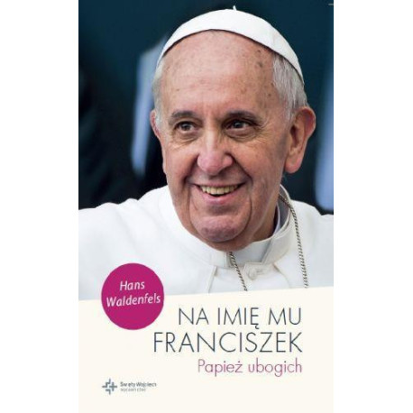 Na imię mu Franciszek. Papież ubogich