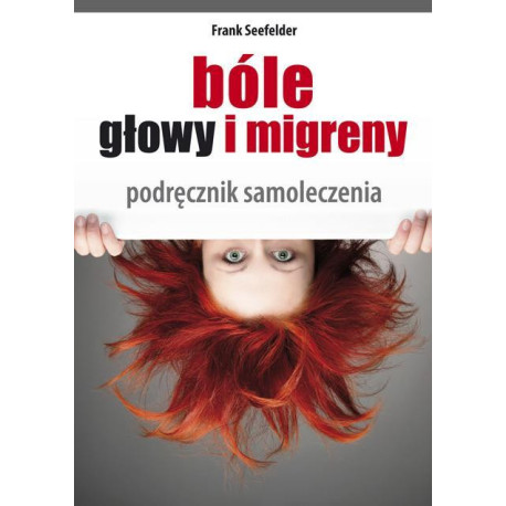 Bóle głowy i migreny. Podręcznik samoleczenia