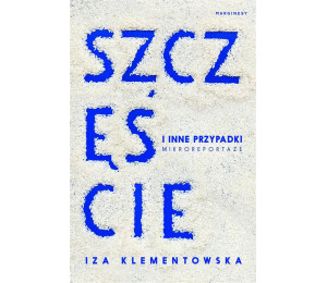 Szczęście i inne przypadki. Mikroreportaże