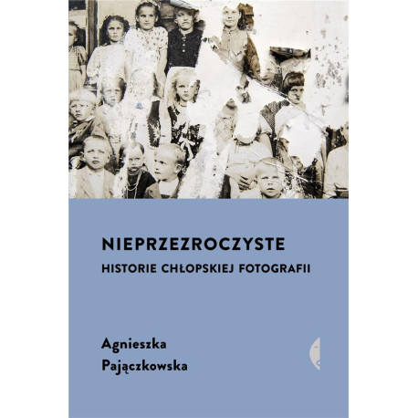 Nieprzezroczyste. Historie chłopskiej fotografii