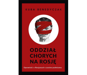 Oddział chorych na Rosję. Opowieść o Rosjanach...